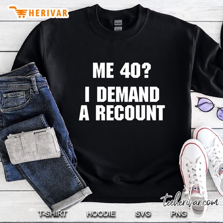 40Th Birthday Shirt Me 40 I Demand A Recount Funny Sweatshirt