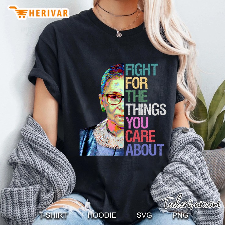 Fight For The Things You Care About Rbg Ruth Bader Ginsburg Ladies Tee