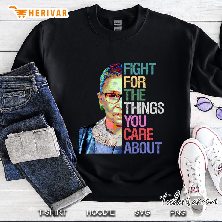 Fight For The Things You Care About Rbg Ruth Bader Ginsburg Sweatshirt