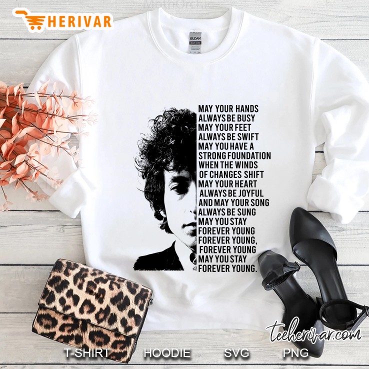 May Your Hands Always Be Busy May Your Feet Always Be Swift Bob Dylan Sweatshirt
