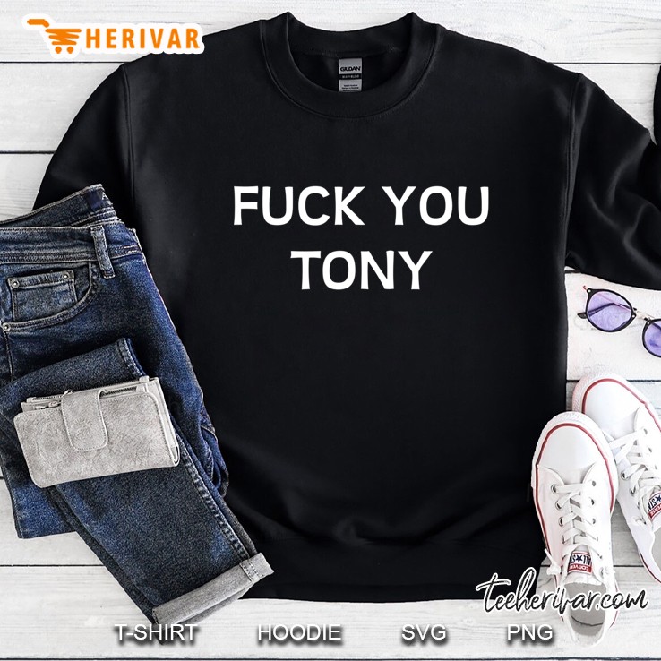 Fuck You Tony Sweatshirt