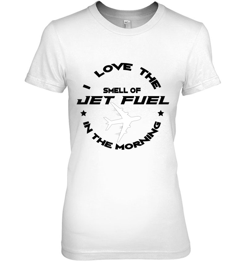 I Love The Smell Of Jet Fuel In The Morning Pilot Gift Ladies Tee