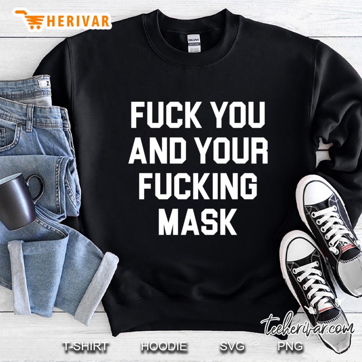 Fuck You And Your Fucking Mask - Funny Offensive Pullover Sweatshirt