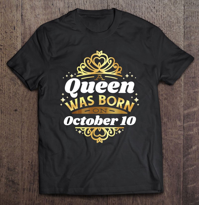 Funny Queens Are Born October - 10 October Birthday Gift T Shirts, Hoodies, Sweatshirts & Merch