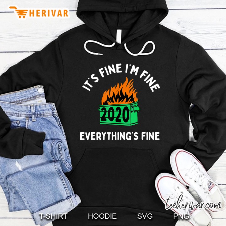 Its Fine Im Fine Everythings Fine 2020 Sucks Dumpster Fire Hoodie
