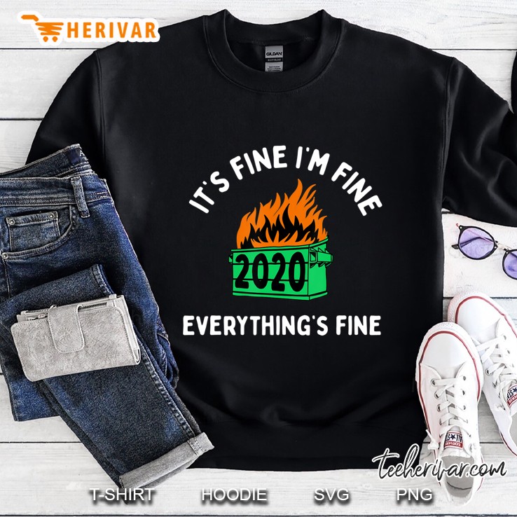 Its Fine Im Fine Everythings Fine 2020 Sucks Dumpster Fire Sweatshirt
