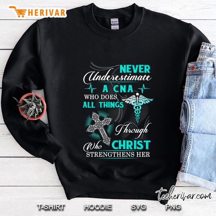 Never Underestimate A CNA Who Does All Things Through Christ Who Strengthens Her Sweatshirt