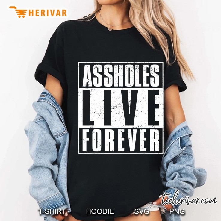 Assholes Live Forever Mean People Funny Sarcastic Ladies Tee