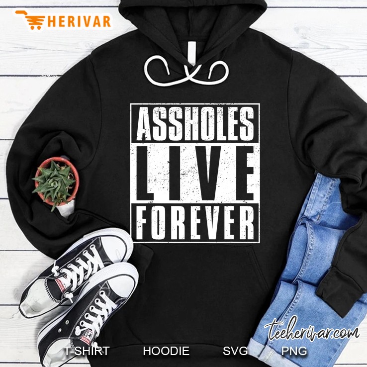 Assholes Live Forever Mean People Funny Sarcastic Hoodie