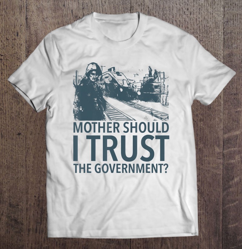Mother Should I Trust The Government T Shirts, Hoodies, Sweatshirts & Merch |