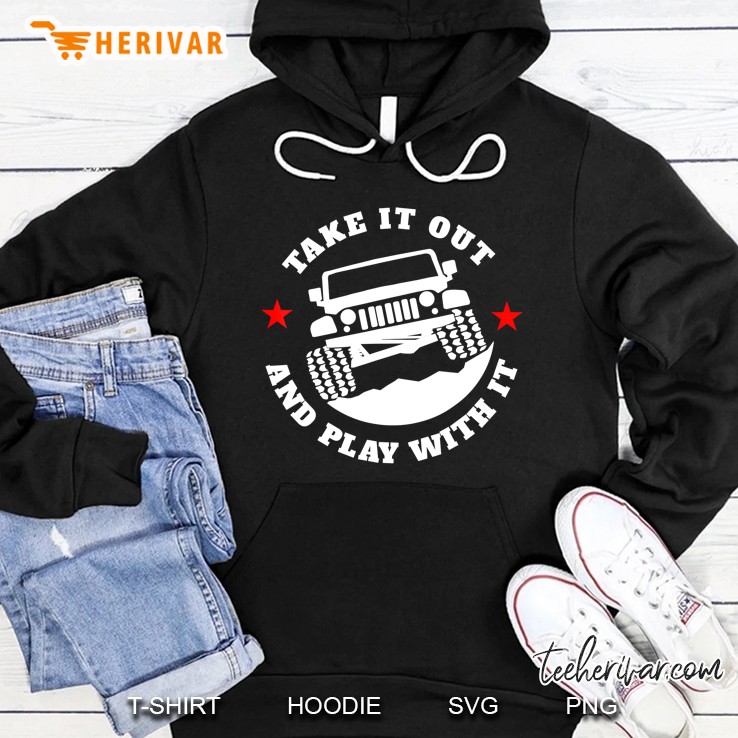 Take It Out And Play With It Funny 4X4 Ver2 Hoodie