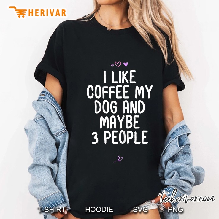 Womens Funny I Like Coffee My Dog And Maybe 3 People Gift Idea Joke Ladies Tee
