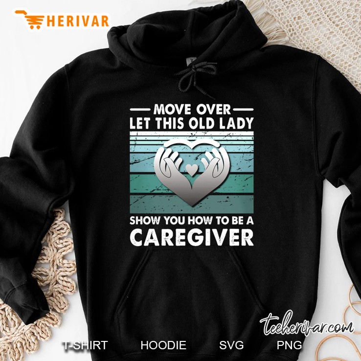 Move Over Let This Old Lady Show You How To Be A Caregiver Hoodie
