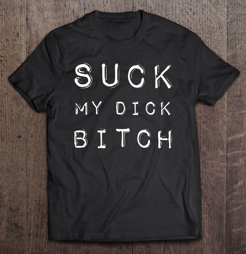 Suck My Dick Bitch