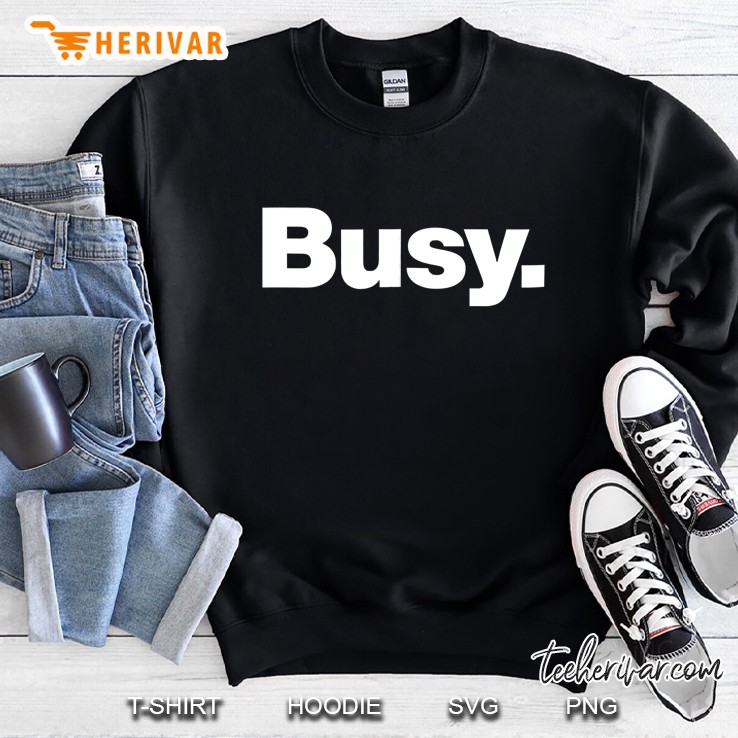 The Word Busy A Shirt That Says Busy Sweatshirt