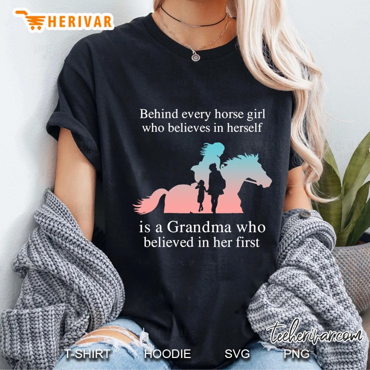Behind Every Horse Girl Who Believes In Herself Is A Grandma Who Believed In Her First Ladies Tee