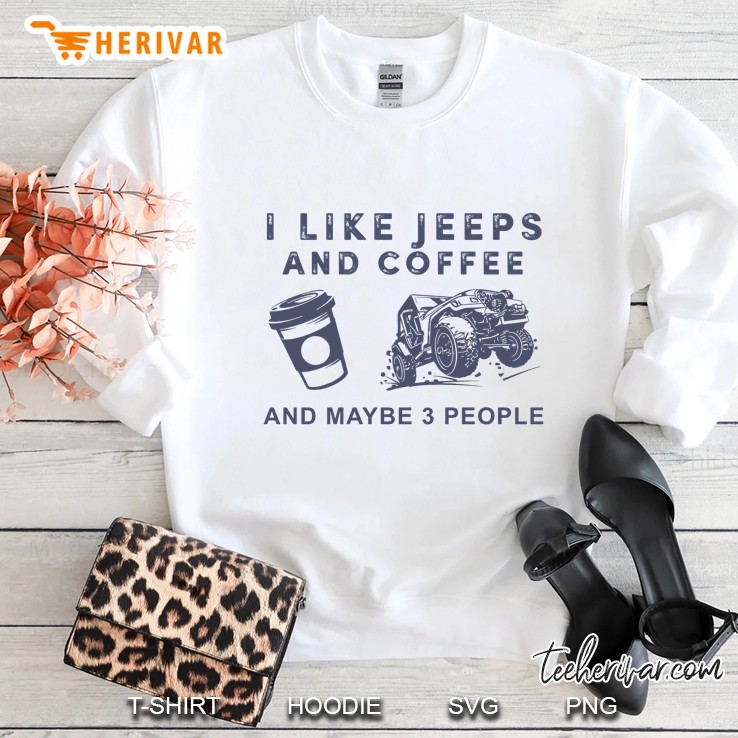 I Like Jeeps And Coffee And Maybe 3 People Sweatshirt