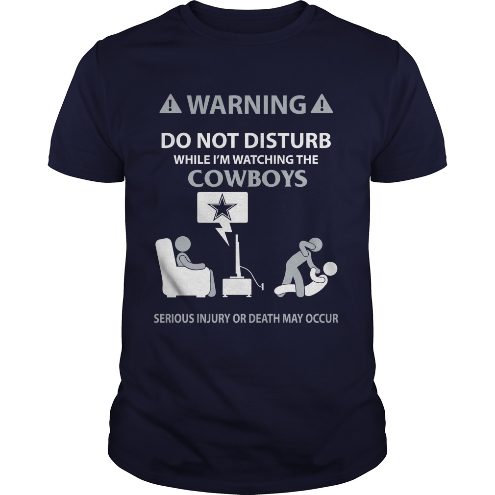 Warning, do not disturb while i'm watching the Cowboys Shirt