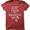 Keep Calm and Squatch On Tee