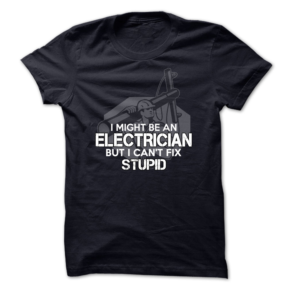 I might be an electrician but I can't fix stupid