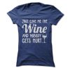 JUST GIVE ME THE WINE AND NOBODY GETS HURT Tee