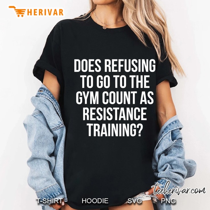 Refusing To Go To The Gym Count As Resistance Training Ladies Tee