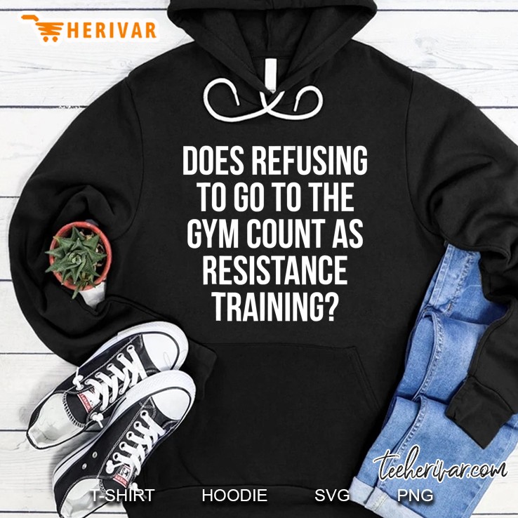 Refusing To Go To The Gym Count As Resistance Training Hoodie
