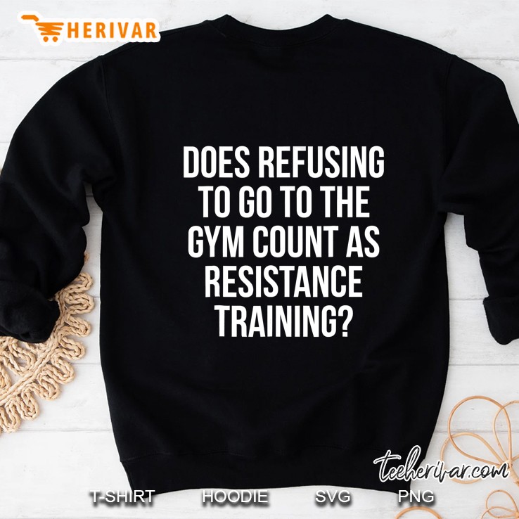Refusing To Go To The Gym Count As Resistance Training Sweatshirt