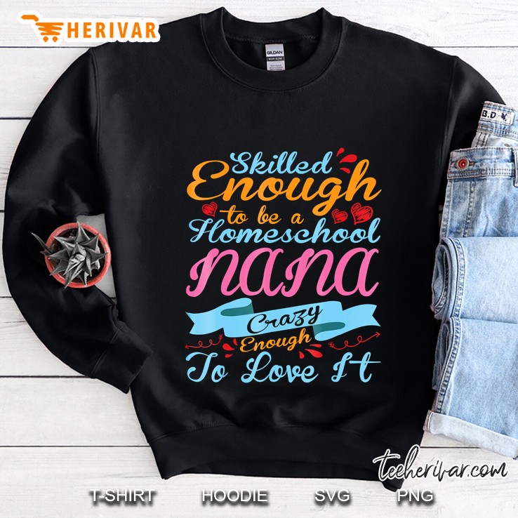 Skilled Enough Be Homeschool Nana Crazy Enough Love I Sweatshirt