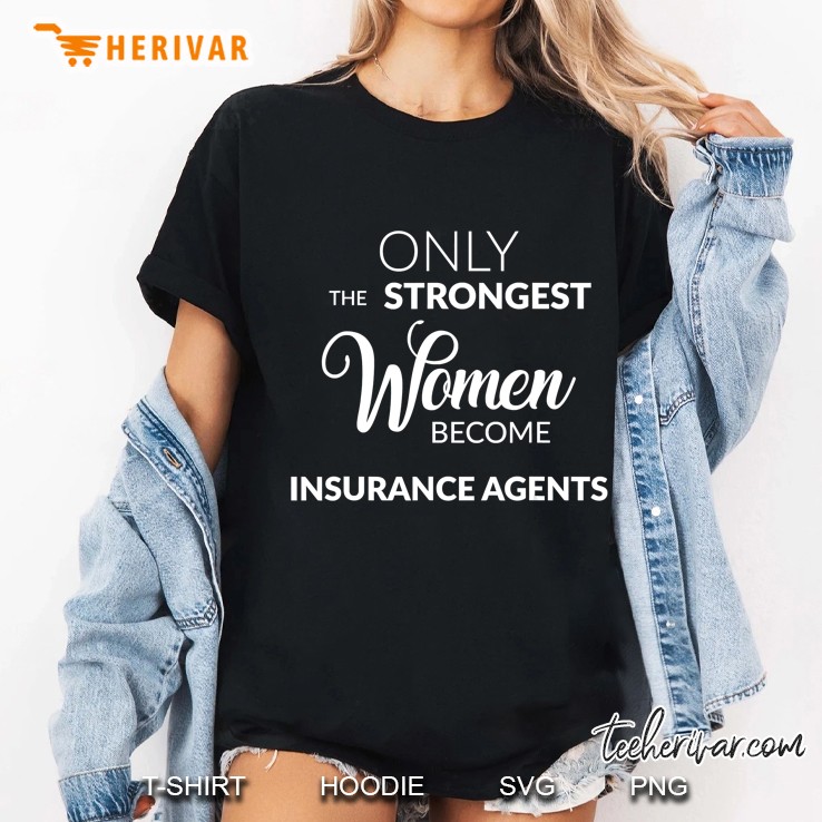 Insurance Agent Gifts Only The Strongest Women Become Agents Ladies Tee