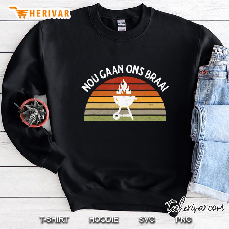 Nou Gaan Ons Braai South African Bbq Lovers Grilling Apparel Sweatshirt