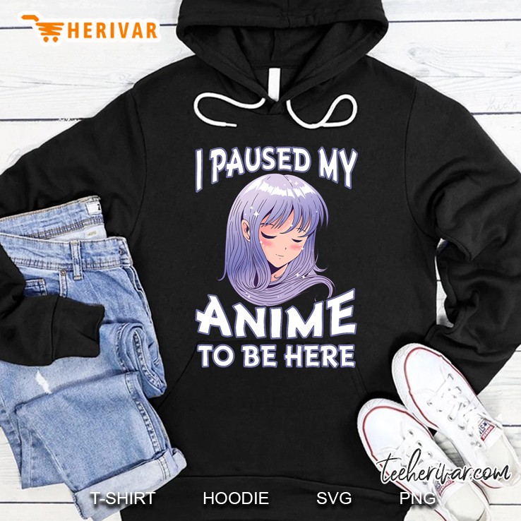 I Paused My Anime To Be Here Gift For Teen Girls Anime Merch Hoodie