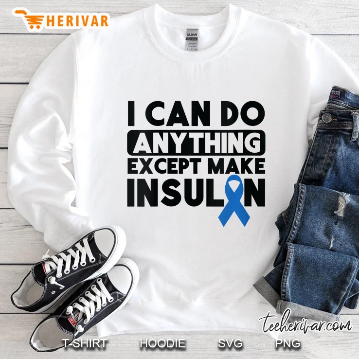 Womens Funny Diabetic I Can Do Anything Except Make Insulin T1 Gift Sweatshirt