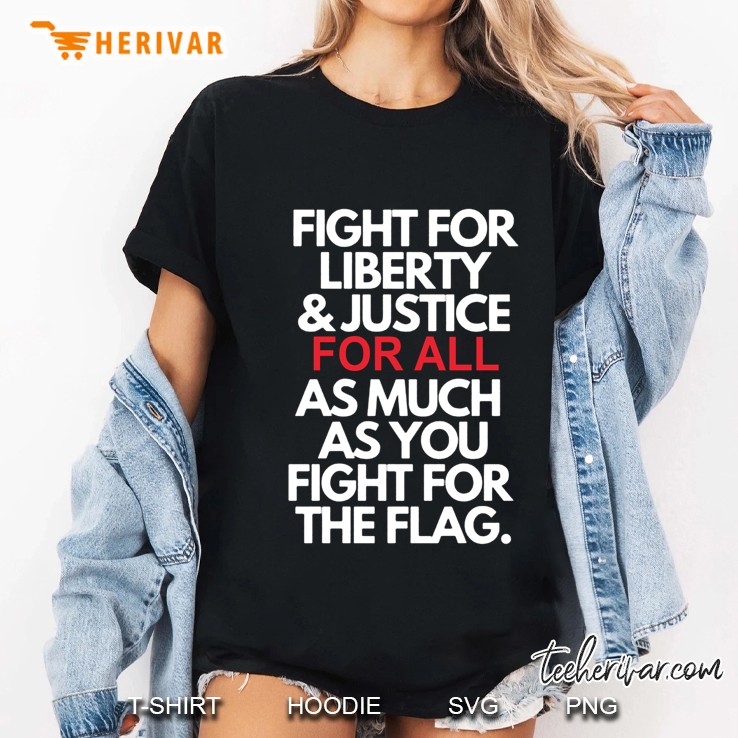 Fight For Liberty & Justice For All As Much As You Fight For The Flag Ladies Tee