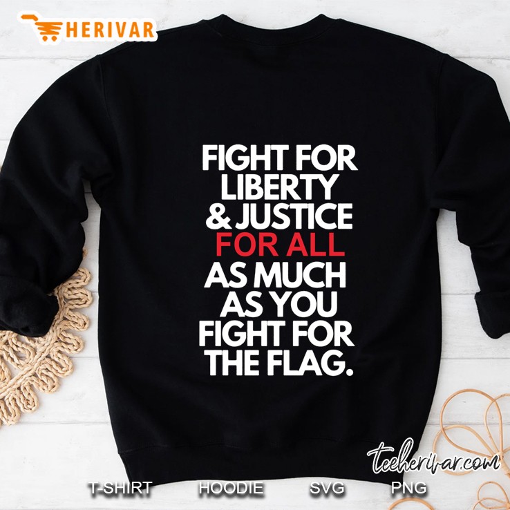 Fight For Liberty & Justice For All As Much As You Fight For The Flag Sweatshirt