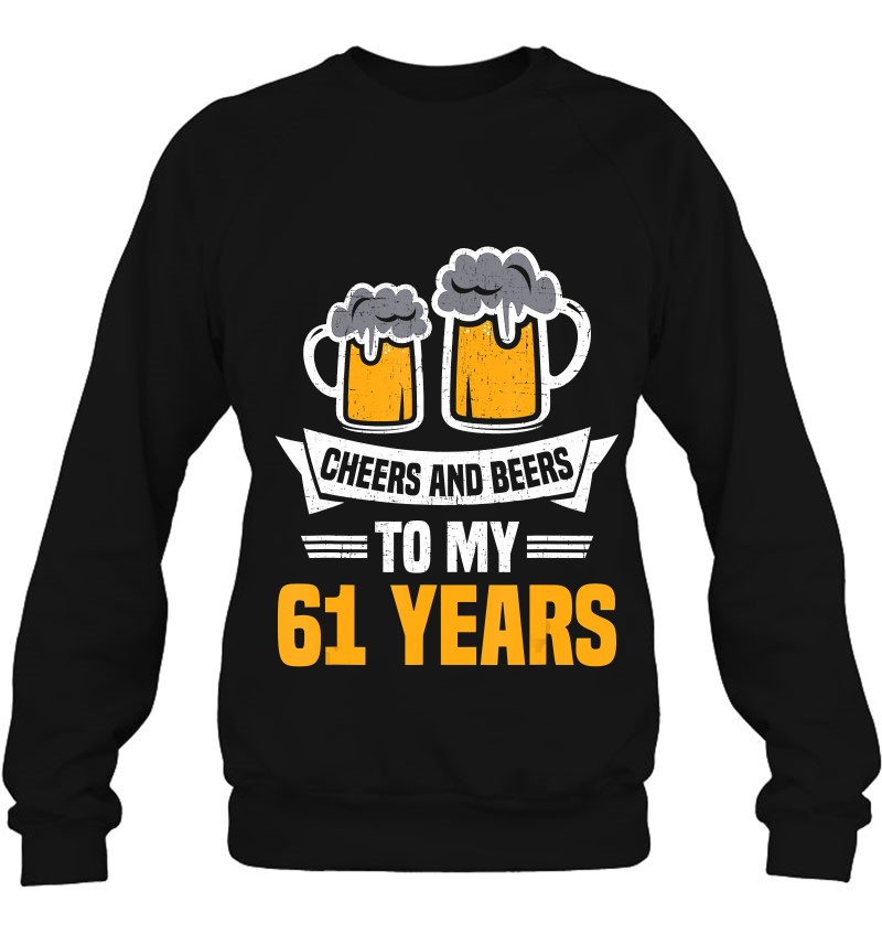 Cheers And Beers To 61 Years Funny 61St Birthday Sweatshirt