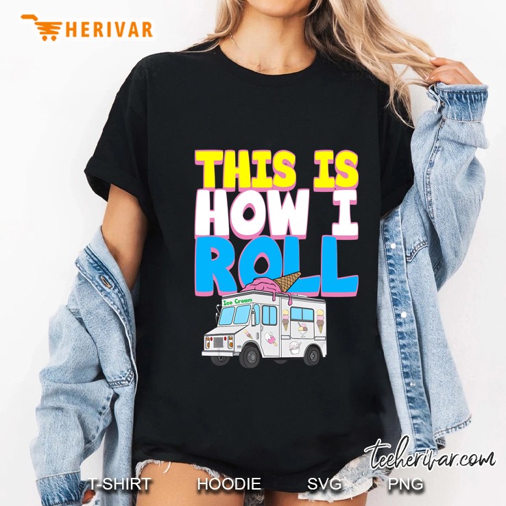 This Is How I Roll Funny Casual Ice Cream Lover Truck Driver Ladies Tee