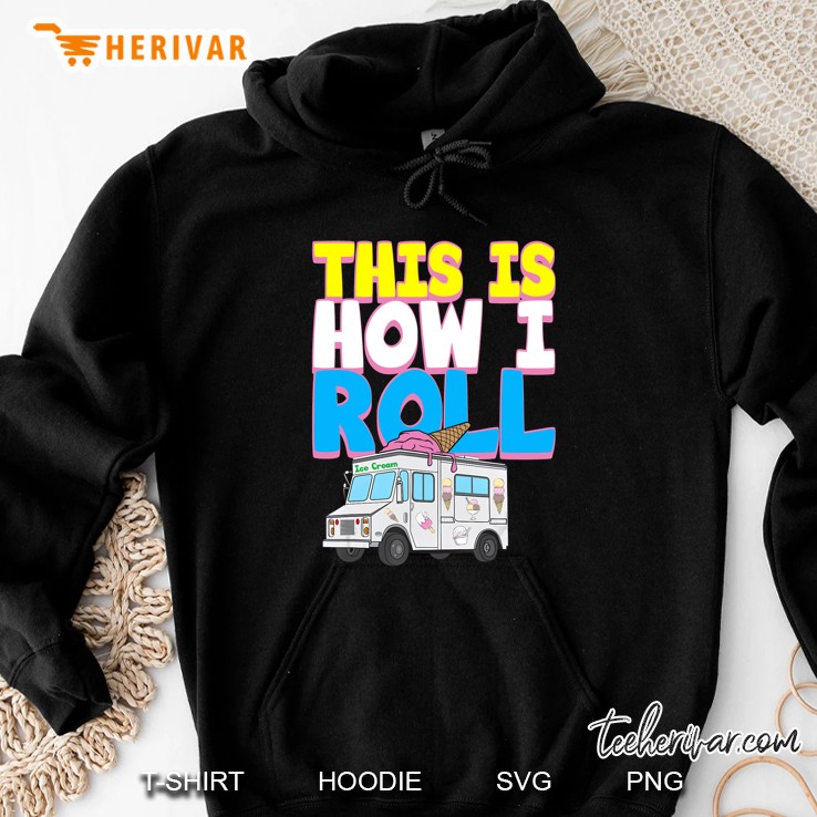 This Is How I Roll Funny Casual Ice Cream Lover Truck Driver Hoodie