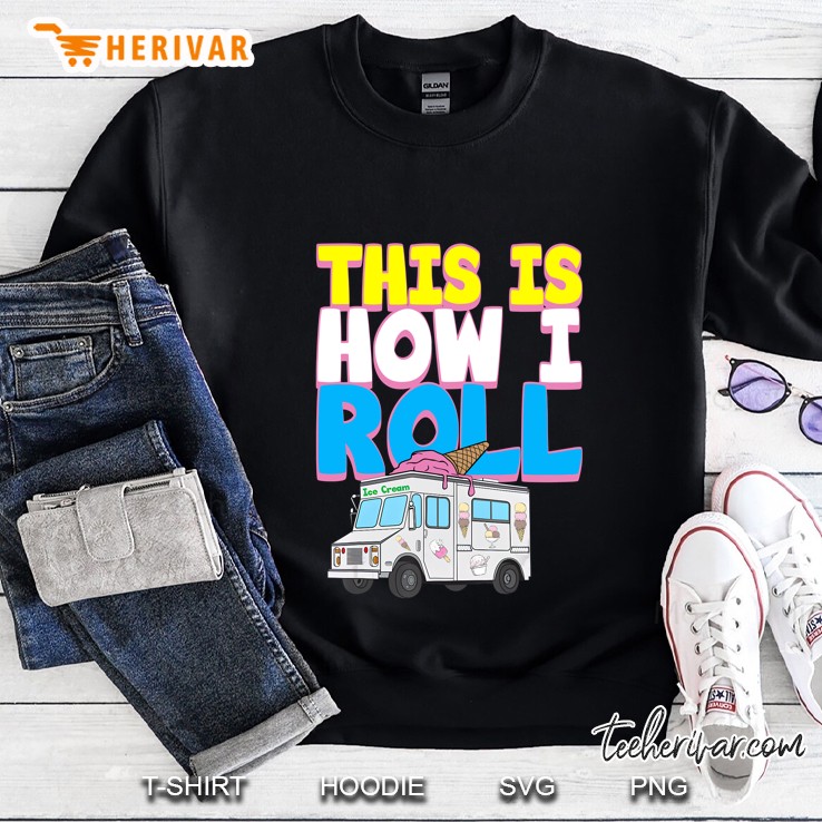 This Is How I Roll Funny Casual Ice Cream Lover Truck Driver Sweatshirt