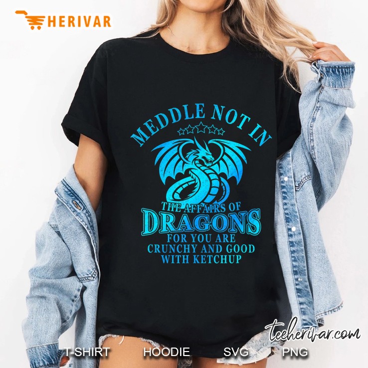 Meddle Not In The Affairs Of Dragons Funny Dragon Gift Ladies Tee