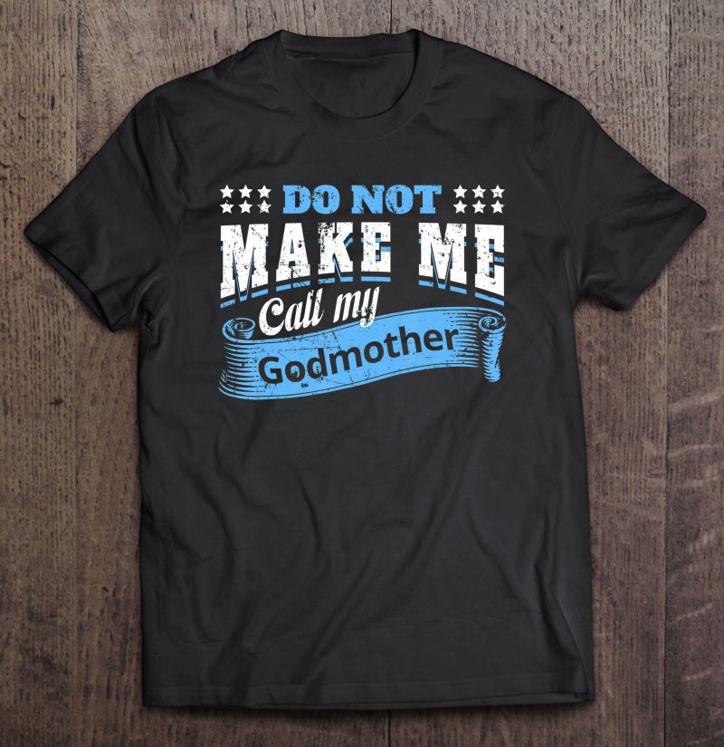 Don't Make Me Call My Godmother Funny Godchild Gifts Quotes