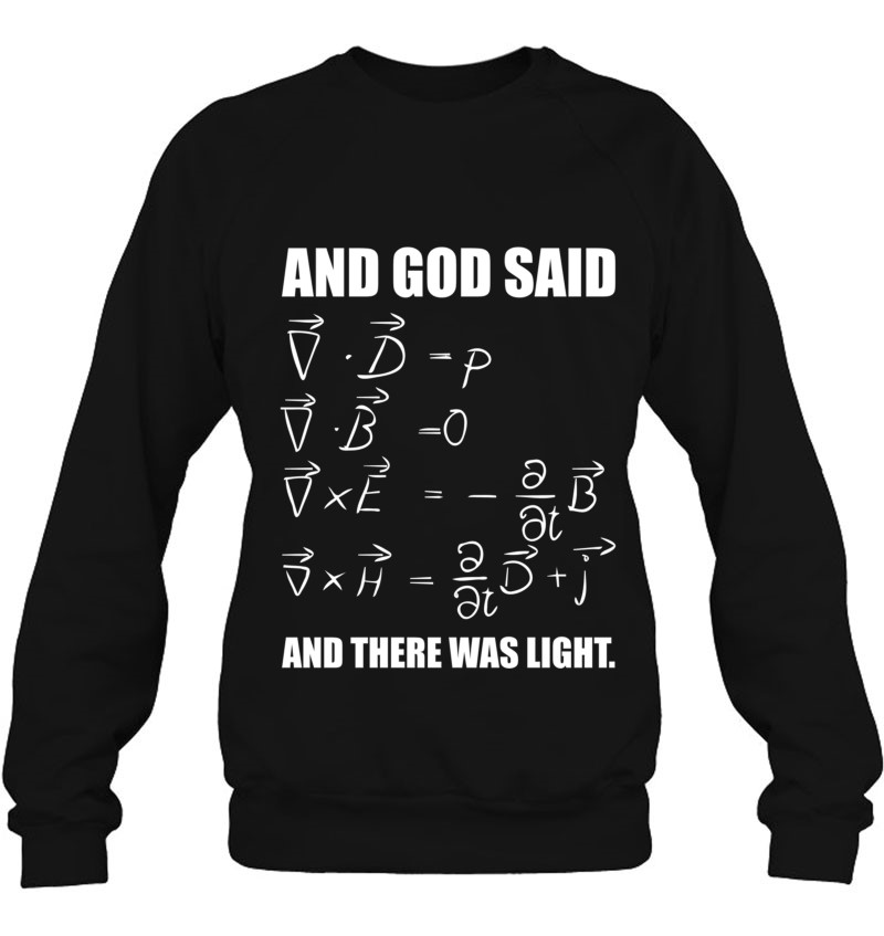 God Said Maxwell Equations And Then There Was Light Sweatshirt