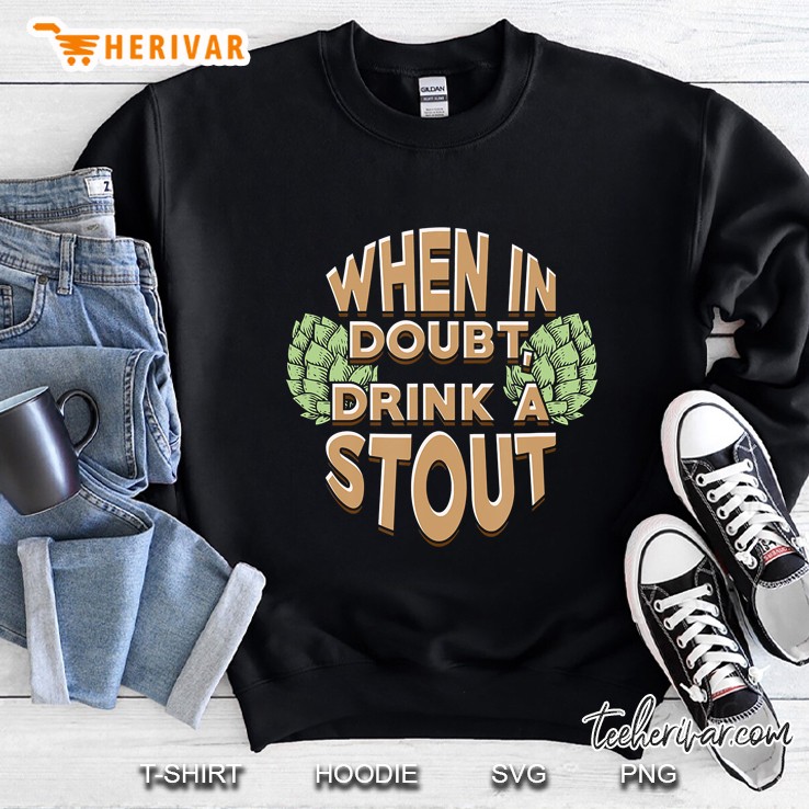 When In Doubt Drink A Stout Beer Sweatshirt