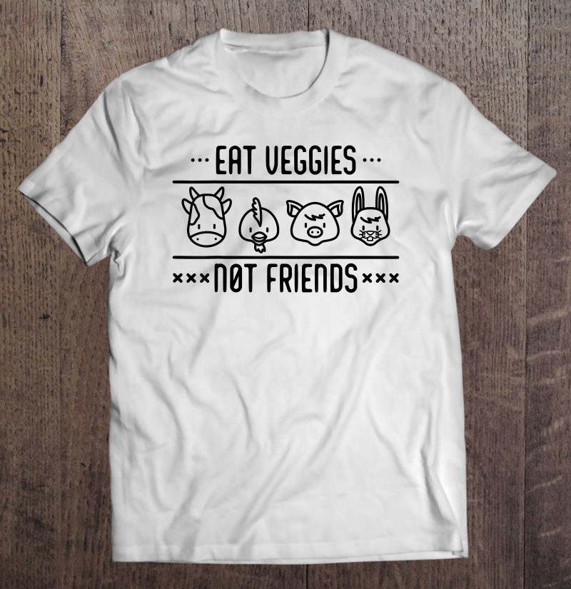 Friends Not Food Vegan Eat Veggies Not Friends Veganism Tee