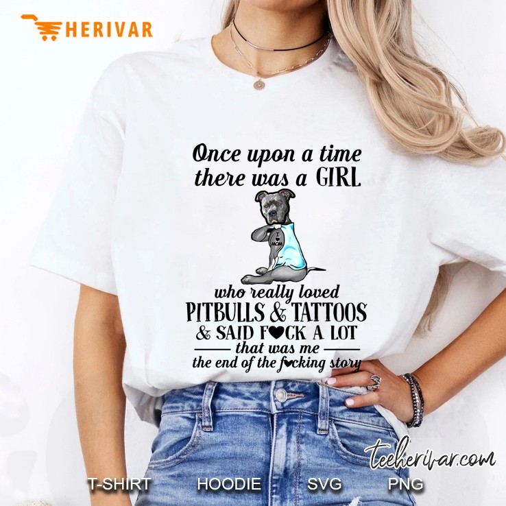 Once Upon A Time There Was A Girl Who Really Loved Pitbulls & Tattoos & Said Fuck A Lot That Was Me Ladies Tee