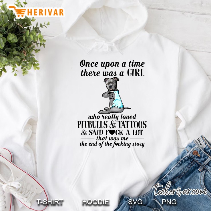 Once Upon A Time There Was A Girl Who Really Loved Pitbulls & Tattoos & Said Fuck A Lot That Was Me Hoodie