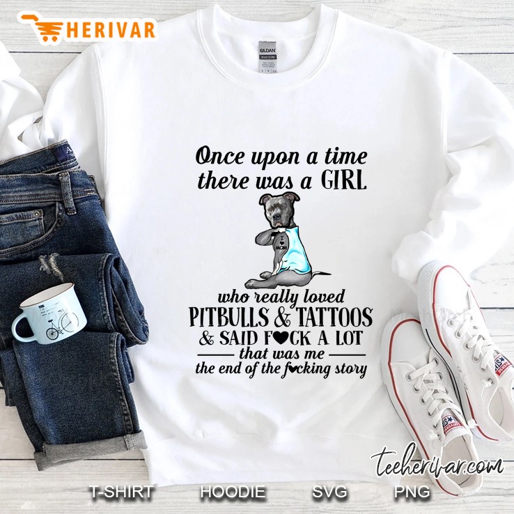 Once Upon A Time There Was A Girl Who Really Loved Pitbulls & Tattoos & Said Fuck A Lot That Was Me Sweatshirt