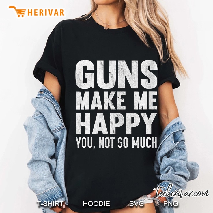 Guns Make Me Happy You Not So Much Funny Distressed Ladies Tee