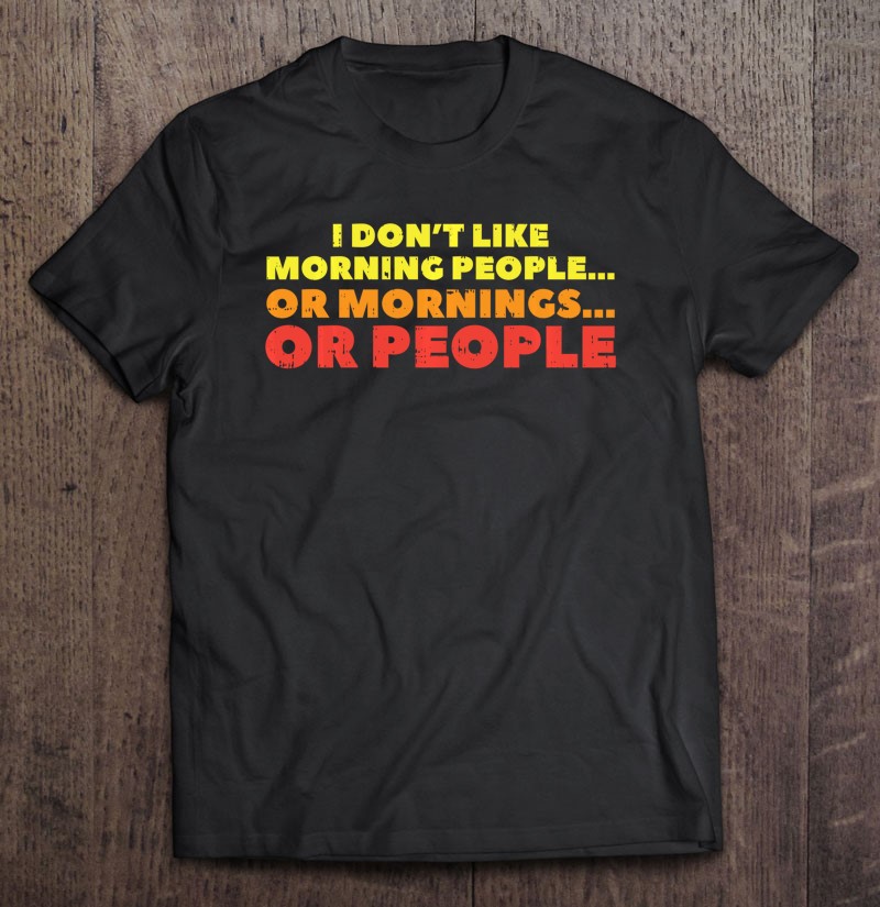 Funny t shirt don't like morning people mens womens anti social sarcasm teenage 