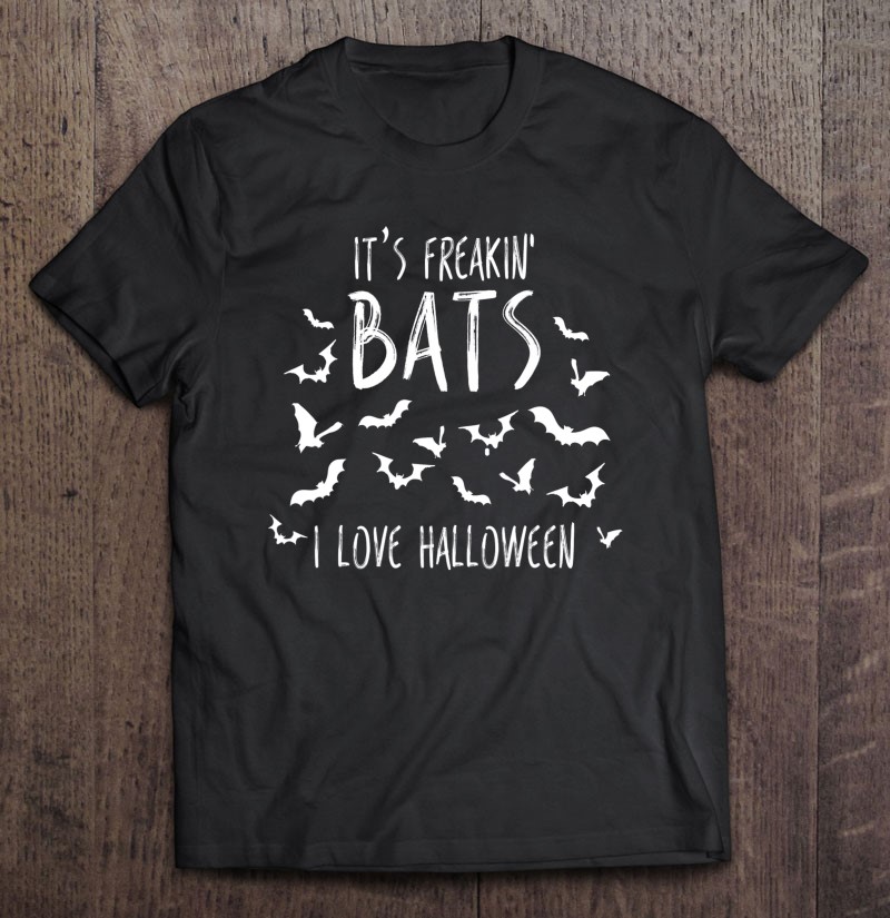It's Freakin Bats I Love Halloween Funny Quote Meme Shirt